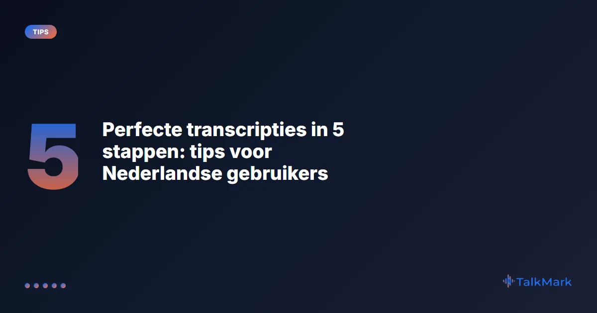 Perfecte transcripties in 5 stappen: tips voor Nederlandse gebruikers
