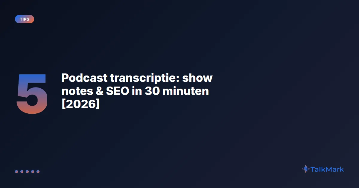 Podcast transcriptie: show notes & SEO in 30 minuten [2026]